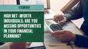 High Net-Worth Individuals: Are You Missing Opportunities in Your Financial Planning?
