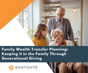 Family Wealth Transfer Planning: Keeping It In The Family Through Generational Giving