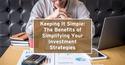 Keeping It Simple: The Benefits of Simplifying Your Investment Strategies