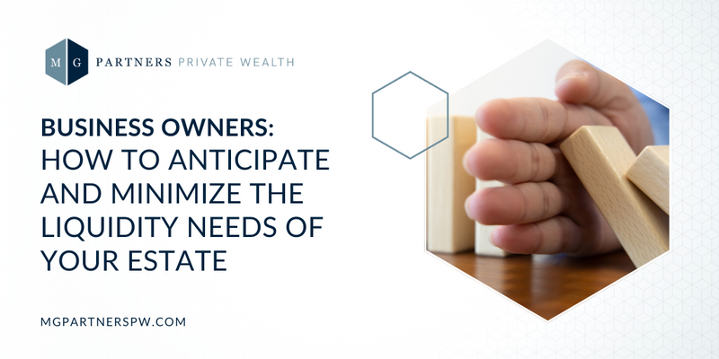 Business Owners: How to Anticipate and Minimize the Liquidity Needs of Your Estate