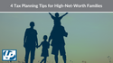 4 Tax Planning Tips for High-Net-Worth Families