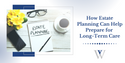 How Estate Planning Can Help Prepare for Long Term Care