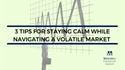 3 Tips for Staying Calm While Navigating a Volatile Market