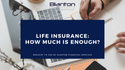 Life Insurance: How Much Is Enough?