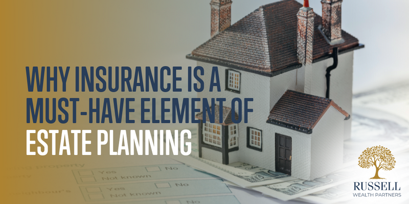 Why Insurance is a Must-Have Element of Estate Planning