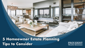 5 Homeowner Estate Planning Tips to Consider