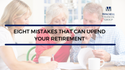 Eight Mistakes That Can Upend Your Retirement