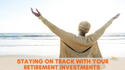 Staying on Track with Your Retirement Investments