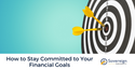 How to Stay Committed to Your Financial Goals