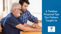 Fatherly Advice: 6 Timeless Financial Tips Our Fathers Taught Us