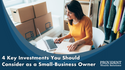4 Key Investments You Should Consider as a Small-Business Owner