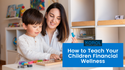 How to Teach Your Children Financial Wellness