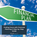 Finding Focus with Financial Planning: A Step-By-Step Guide