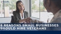 8 Reasons Small Businesses Should Hire Veterans