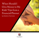 When Should I Give Money to My Kids? Tips from a Financial Planner