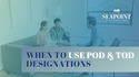 When to Use POD & TOD Designations