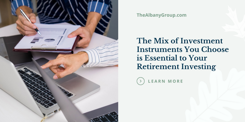 The Mix of Investment Instruments You Choose is Essential to Your Retirement Investing Strategy