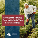 Spring Has Sprung: Time to Refresh Your Retirement Plan