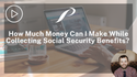 How Much Money Can I Make While Collecting Social Security Benefits?