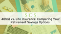 401(k) vs. Life Insurance: Comparing Your Retirement Savings Options