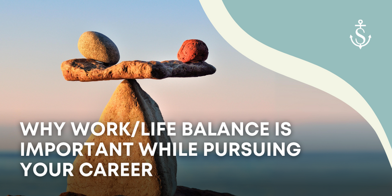 Why Work/Life Balance is Important While Pursuing Your Career