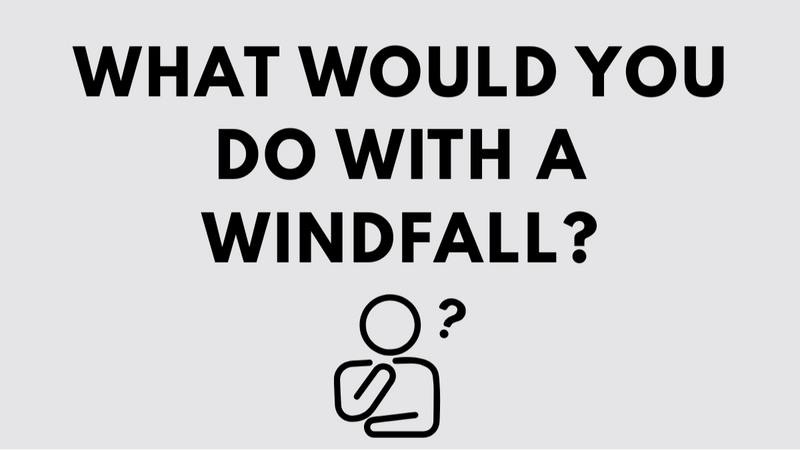 What Would You Do With a Windfall?