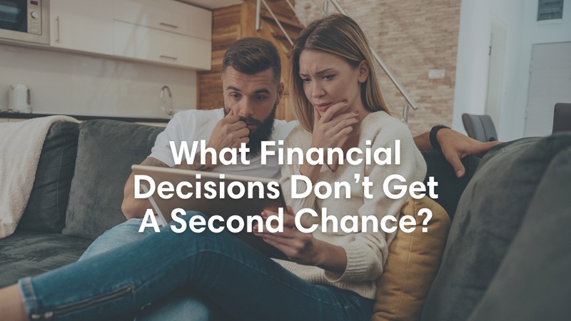 What Financial Decisions Don't Get A Second Chance?