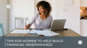 Tips for Women to Help Build Financial Independence