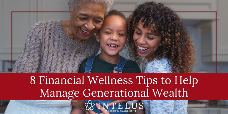 8 Financial Wellness Tips to Help Manage Generational Wealth