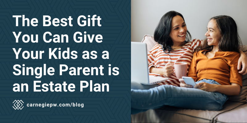 The Best Gift You Can Give Your Kids as a Single Parent is an Estate Plan