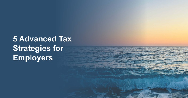 5 Advanced Tax Strategies for Employers