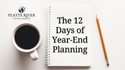 The 12 Days of Year-End Planning: Things to Consider Going into “The New Year"