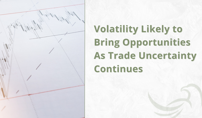Volatility Likely to Bring Opportunities As Trade Uncertainty Continues