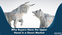 Why Buyers Have the Upper Hand in a Down Market
