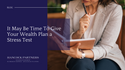 It May Be Time To Give Your Wealth Plan a Stress Test