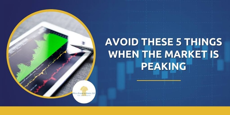 Avoid These 5 Things When Markets are Peaking