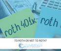 Retirement Planning: To Roth or Not to Roth?