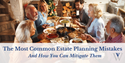 The Most Common Estate Planning Mistakes and How To Mitigate Them