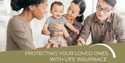 Protecting Your Loved Ones with Life Insurance