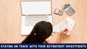 Staying on Track with Your Retirement Investments