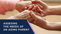 Assessing the Needs  of an Aging Parent