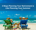 3 Ways Planning For Retirement is Like Planning For Summer Break