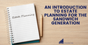 An Introduction to Estate Planning for the Sandwich Generation