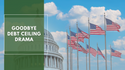 Goodbye Debt Ceiling Drama