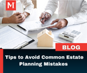 Tips to Avoid Common Estate Planning Mistakes