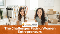 The Challenges Facing Women Entrepreneurs