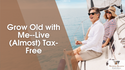 Grow Old with Me--Live (Almost) Tax-Free