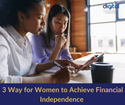 3 Ways for Women to Achieve Financial Independence
