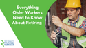 Everything Older Workers Need to Know About Retiring