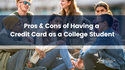Pros and Cons of Having a Credit Card as a College Student